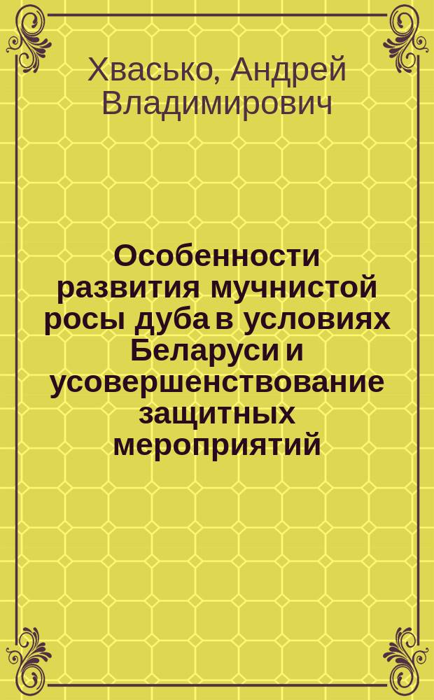 Особенности развития мучнистой росы дуба в условиях Беларуси и усовершенствование защитных мероприятий : Автореф. дис. на соиск. учен. степ. к.с.-х.н. : Спец. 06.01.11