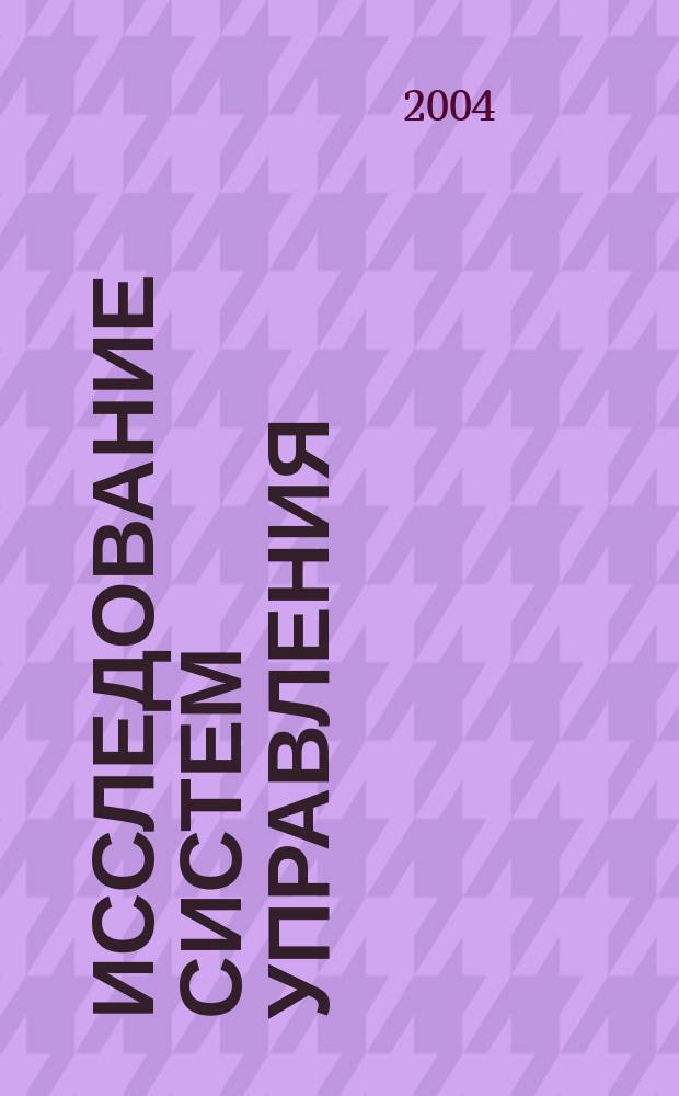 Исследование систем управления : Социол. и экон. исслед. Прогноз. и план. исслед. Эксперим. исслед. : Учеб. пособие для вузов спец. "Менеджмент орг."