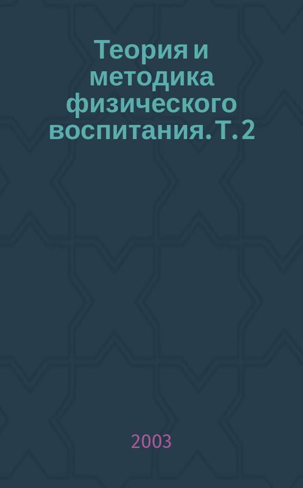 Теория и методика физического воспитания. Т. 2 : Методика физического воспитания различных групп населения
