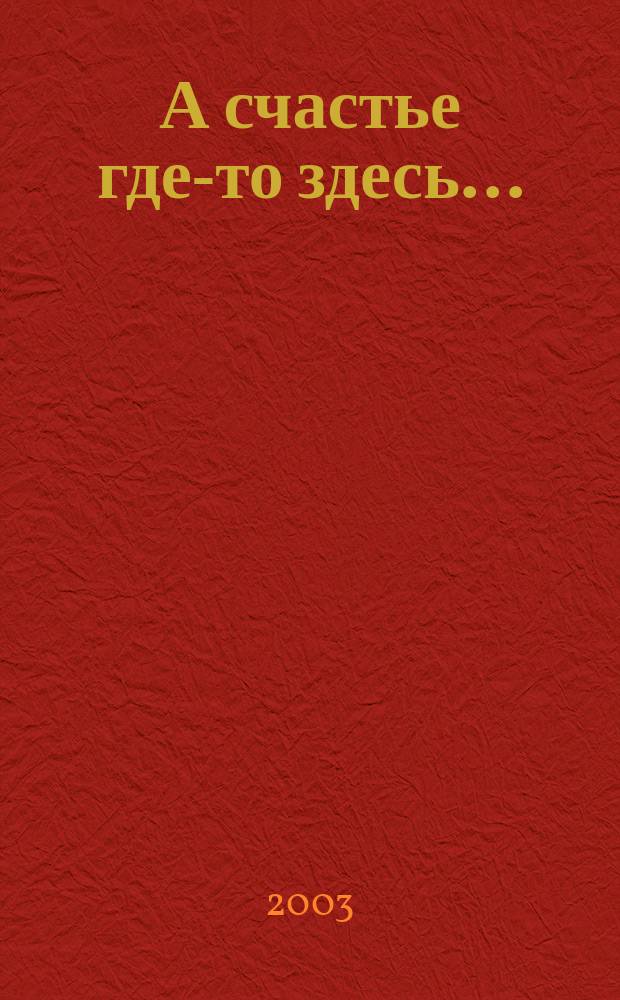 А счастье где-то здесь... : Стихи
