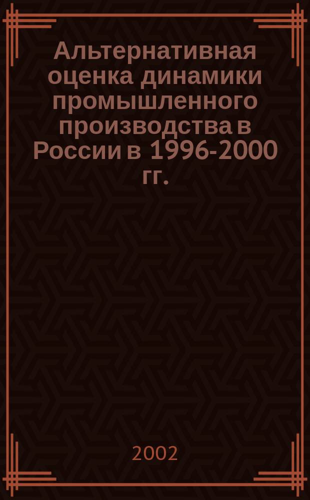 Альтернативная оценка динамики промышленного производства в России в 1996-2000 гг. : Автореф. дис. на соиск. учен. степ. к.э.н. : Спец. 08.00.12