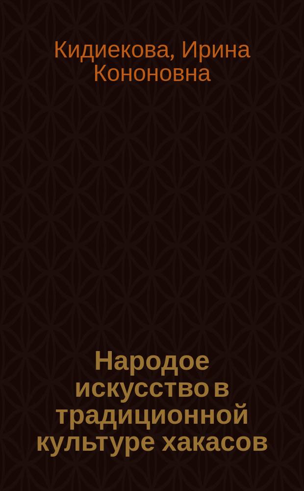 Народое искусство в традиционной культуре хакасов : Автореф. дис. на соиск. учен. степ. к.ист.н. : Спец. 24.00.01