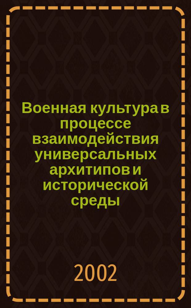 Военная культура в процессе взаимодействия универсальных архитипов и исторической среды : Автореф. дис. на соиск. учен. степ. 24.00.01 : Спец. 24.00.01