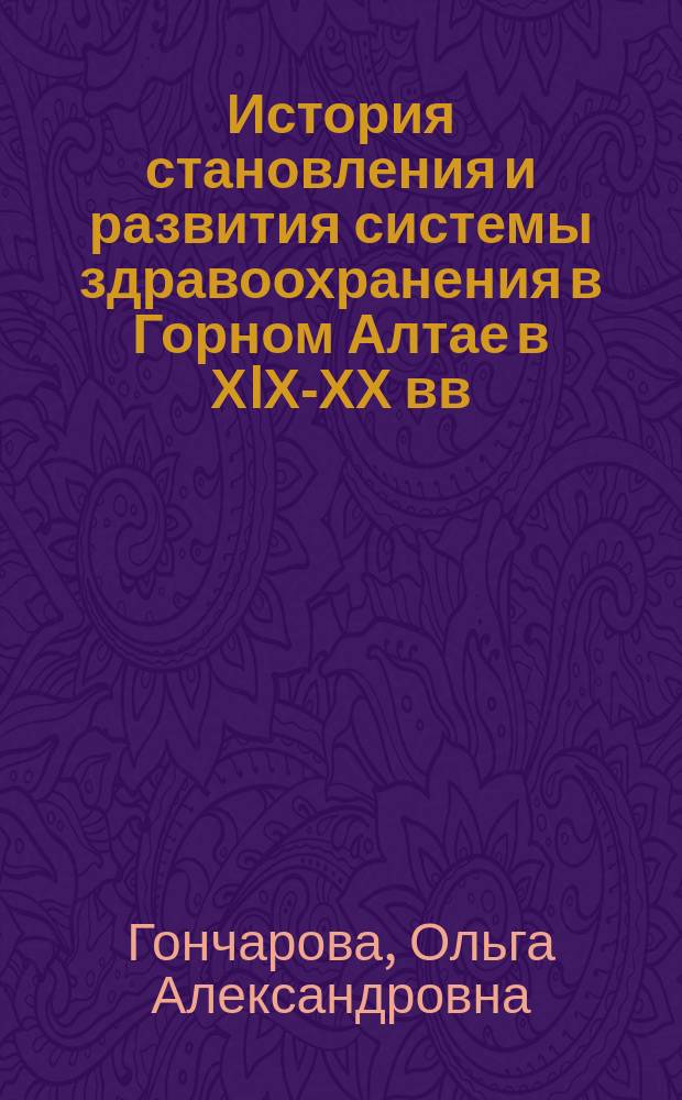 История становления и развития системы здравоохранения в Горном Алтае в ХIХ-ХХ вв. : Автореф. дис. на соиск. учен. степ. д.ист.н. : Спец. 07.00.02