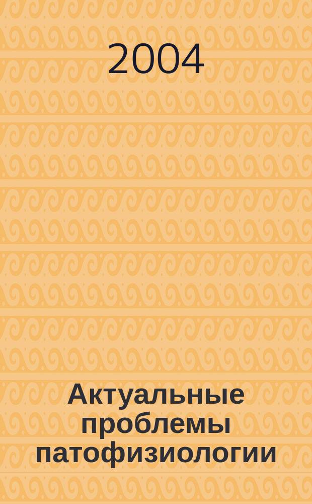 Актуальные проблемы патофизиологии : Материалы X юбилейной межвуз. конф. молодых ученых, 15-16 апр. 2004 г