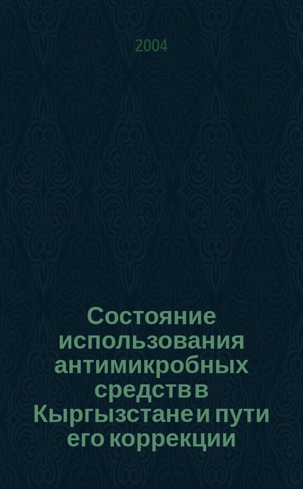 Состояние использования антимикробных средств в Кыргызстане и пути его коррекции : Автореф. дис. на соиск. учен. степ. к.б.н. : Спец. 14.00.25