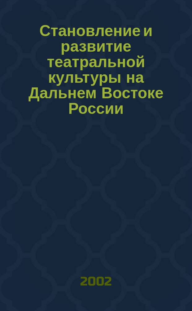 Становление и развитие театральной культуры на Дальнем Востоке России (вторая половина XIX - ХХ вв.) : Автореф. дис. на соиск. учен. степ. к.ист.н. : Спец. 07.00.02