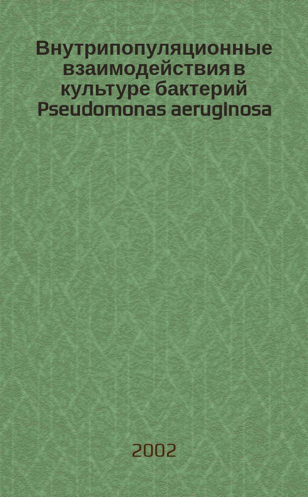 Внутрипопуляционные взаимодействия в культуре бактерий Pseudomonas aeruginosa : Автореф. дис. на соиск. учен. степ. к.б.н. : Спец. 03.00.16