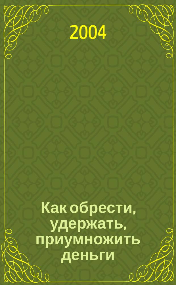 Как обрести, удержать, приумножить деньги : Самые действ. системы