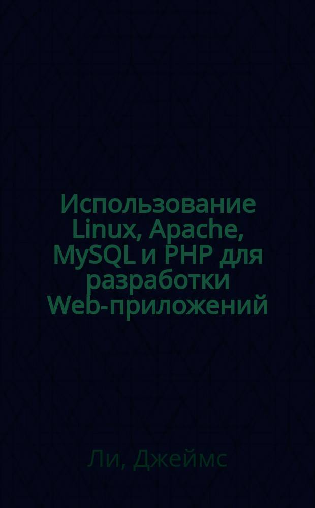 Использование Linux, Apache, MySQL и PHP для разработки Web-приложений : Пер. с англ.