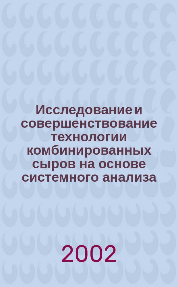 Исследование и совершенствование технологии комбинированных сыров на основе системного анализа : Автореф. дис. на соиск. учен. степ. к.т.н. : Спец. 05.18.04