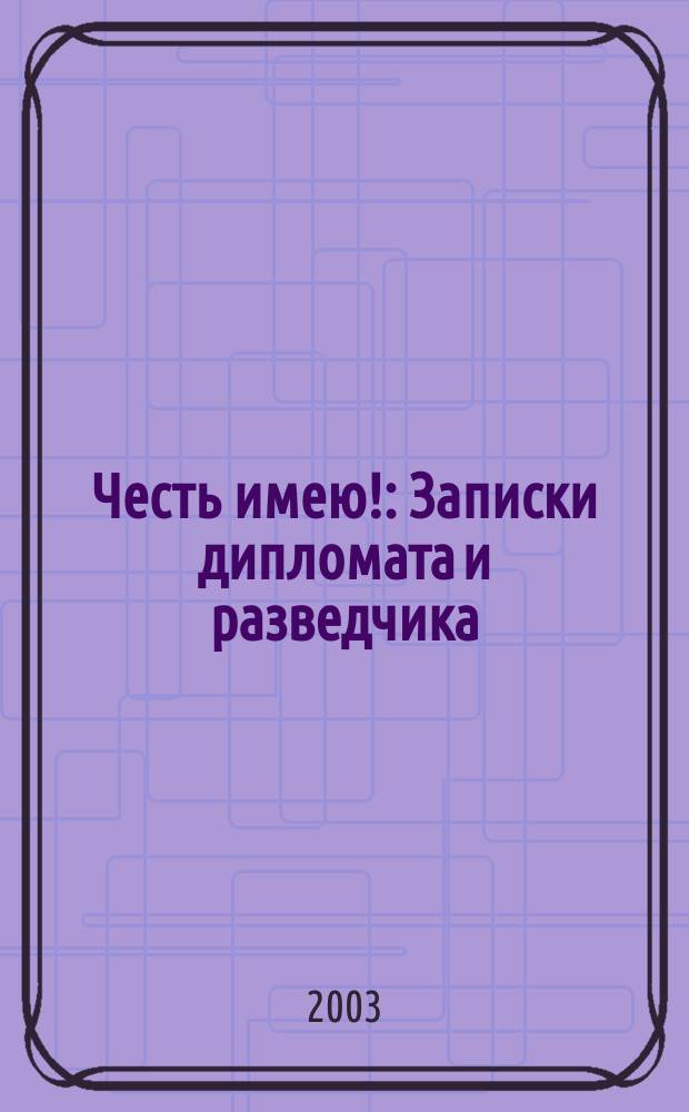 Честь имею! : Записки дипломата и разведчика