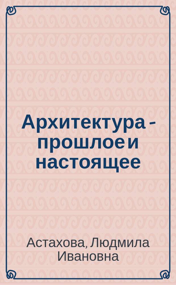 Архитектура - прошлое и настоящее : Учеб. пособие