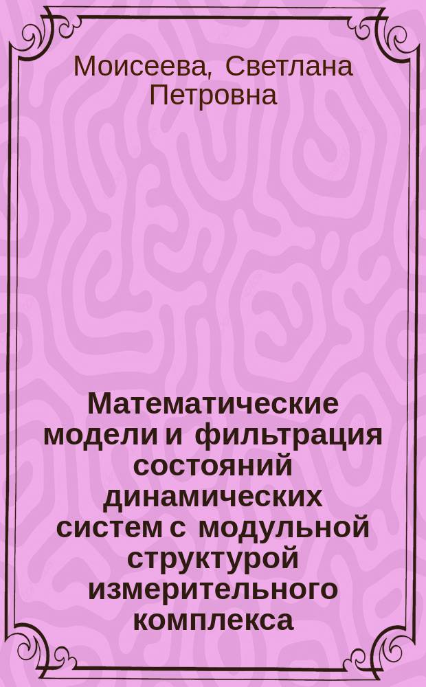 Математические модели и фильтрация состояний динамических систем с модульной структурой измерительного комплекса : Автореф. дис. на соиск. учен. степ. к.т.н. : Спец. 05.13.18