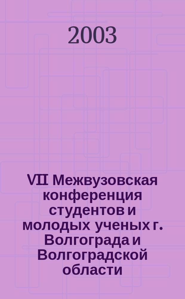 VII Межвузовская конференция студентов и молодых ученых г. Волгограда и Волгоградской области, г. Волгоград, 13-15 нояб. 2002 г. : Тез. докл