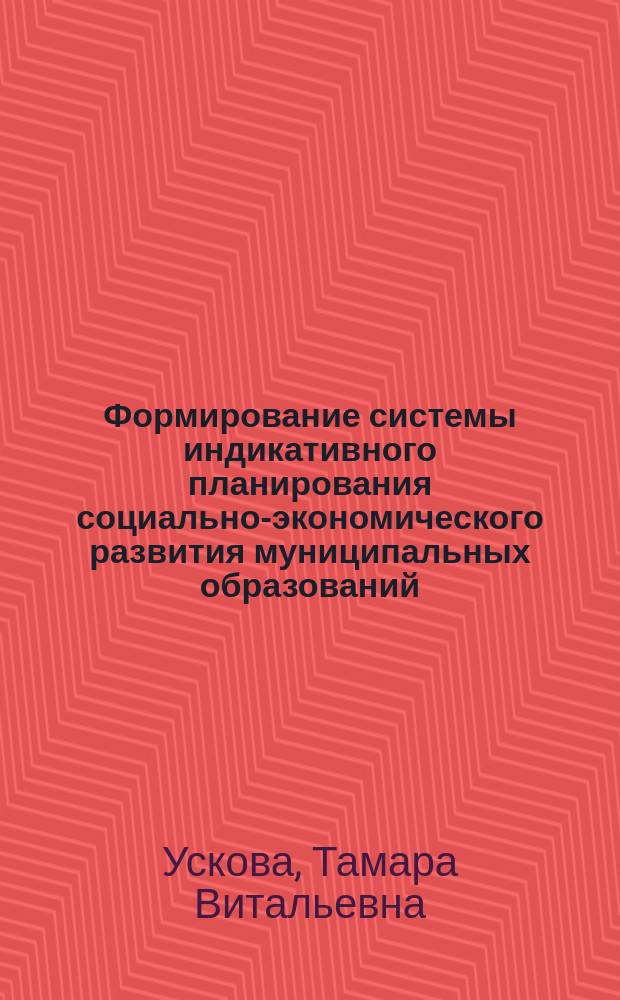 Формирование системы индикативного планирования социально-экономического развития муниципальных образований : Автореф. дис. на соиск. учен. степ. к.э.н. : Спец. 08.00.05