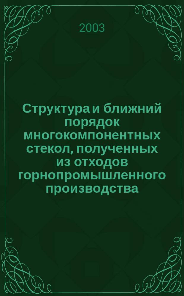 Структура и ближний порядок многокомпонентных стекол, полученных из отходов горнопромышленного производства : Автореф. дис. на соиск. учен. степ. к.ф.-м.н. : Спец. 01.04.07