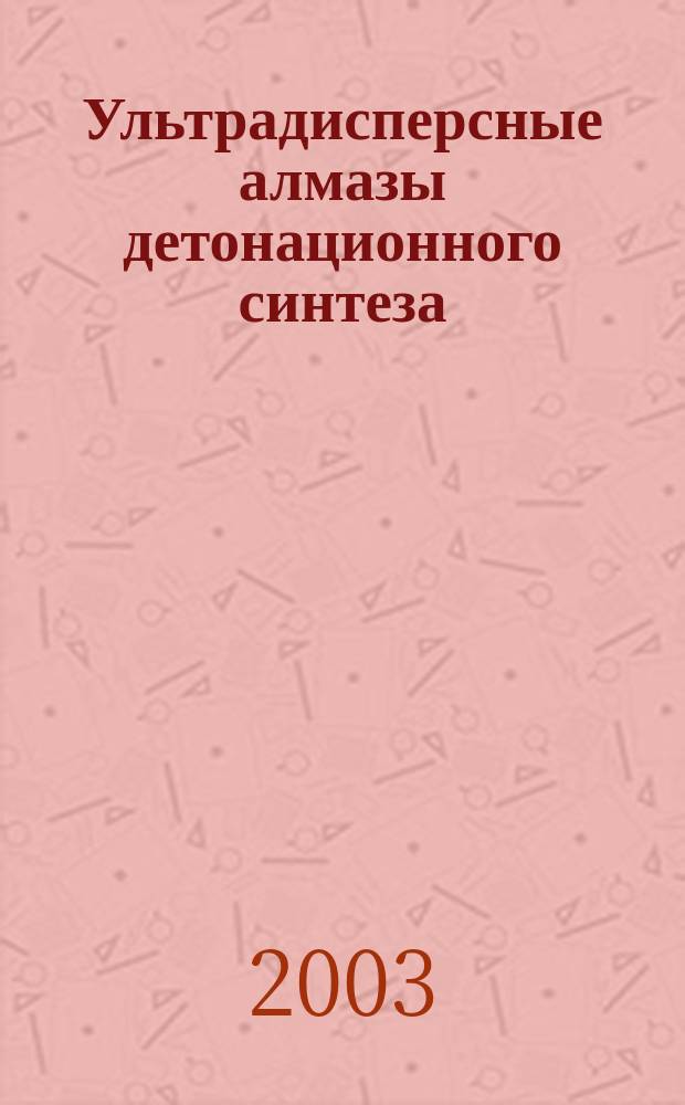 Ультрадисперсные алмазы детонационного синтеза : Получение, свойства, применение