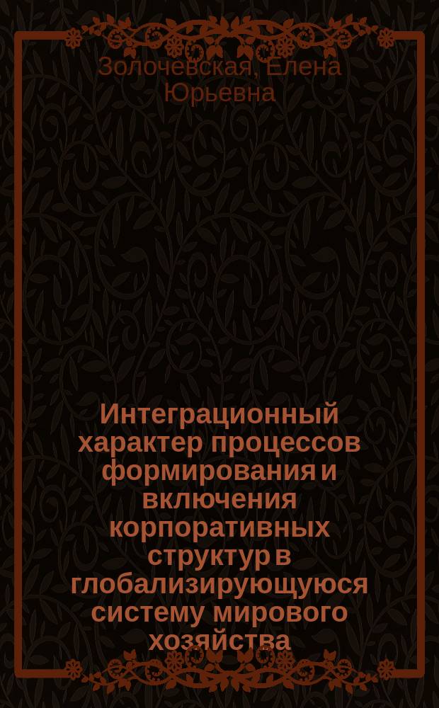 Интеграционный характер процессов формирования и включения корпоративных структур в глобализирующуюся систему мирового хозяйства : Автореф. дис. на соиск. учен. степ. к.э.н. : Спец. 08.00.01; Спец. 08.00.14