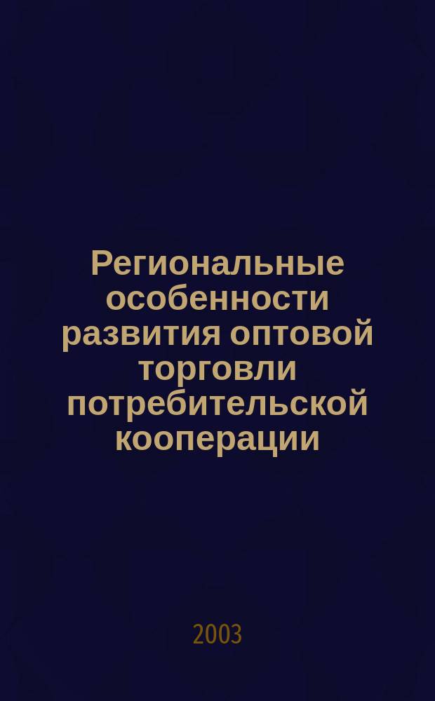 Региональные особенности развития оптовой торговли потребительской кооперации : Автореф. дис. на соиск. учен. степ. к.э.н. : Спец. 08.00.05