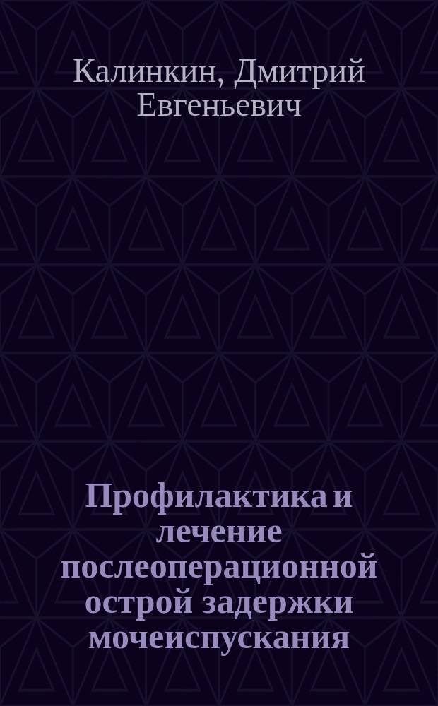 Профилактика и лечение послеоперационной острой задержки мочеиспускания : Автореф. дис. на соиск. учен. степ. к.м.н. : Спец. 14.00.27; Спец. 14.00.40