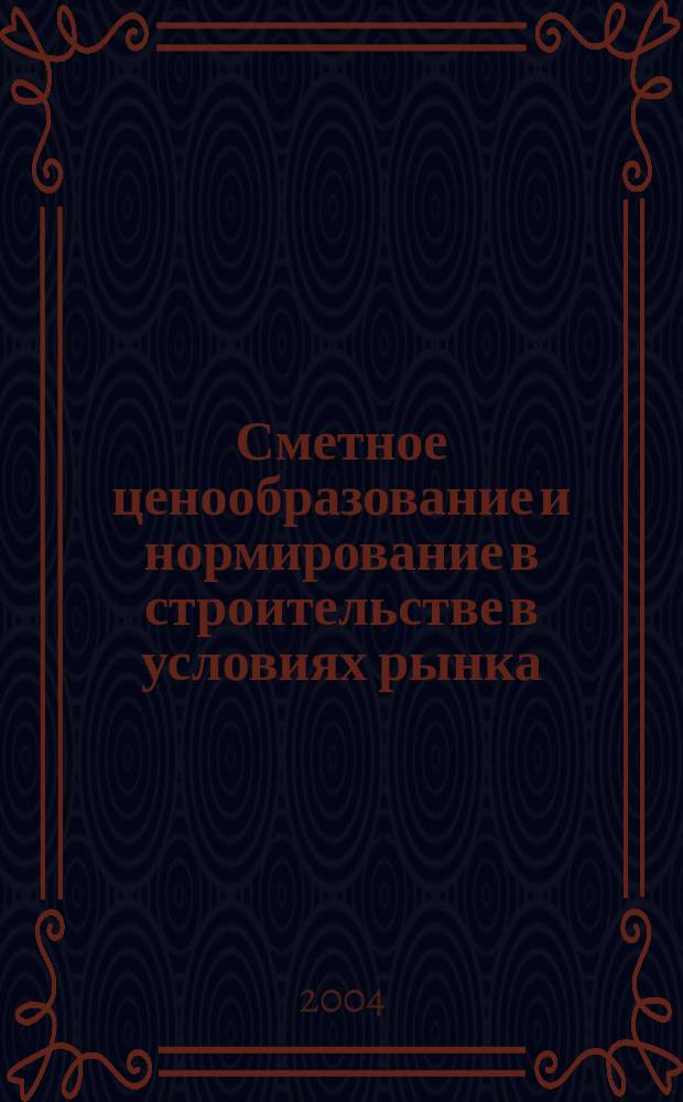 Сметное ценообразование и нормирование в строительстве в условиях рынка : Учеб. пособие для студентов специальности 060800