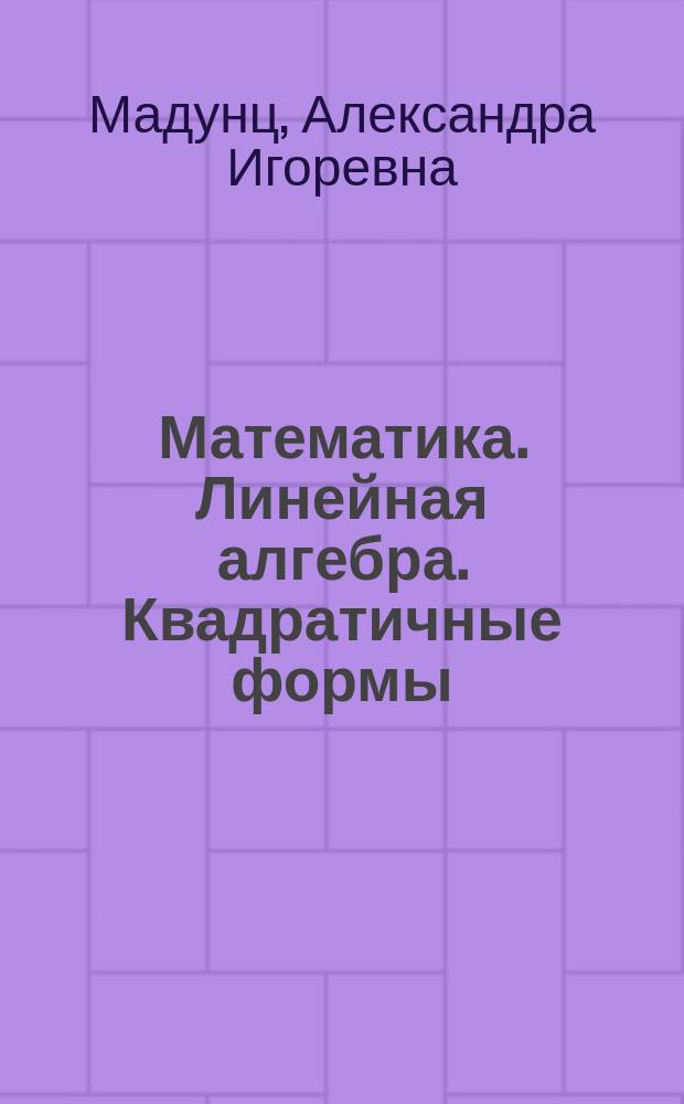 Математика. Линейная алгебра. Квадратичные формы : Учеб. пособие