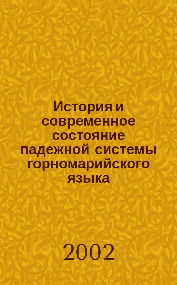 История и современное состояние падежной системы горномарийского языка : Автореф. дис. на соиск. учен. степ. к.филол.н. : Спец. 10.02.22