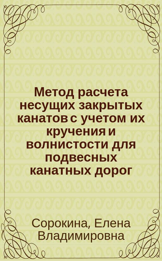 Метод расчета несущих закрытых канатов с учетом их кручения и волнистости для подвесных канатных дорог : Автореф. дис. на соиск. учен. степ. к.т.н. : Спец. 05.05.04
