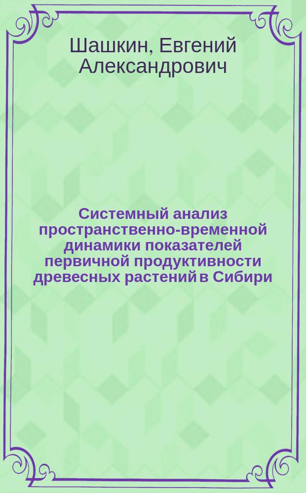 Системный анализ пространственно-временной динамики показателей первичной продуктивности древесных растений в Сибири : Автореф. дис. на соиск. учен. степ. к.т.н. : Спец. 05.13.01