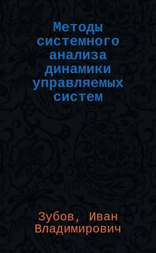Методы системного анализа динамики управляемых систем : Автореф. дис. на соиск. учен. степ. д.ф.-м.н. : Спец. 05.13.01