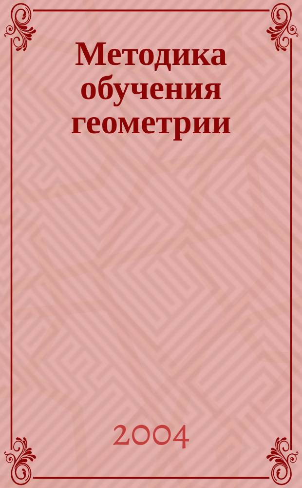 Методика обучения геометрии : Учеб. пособие для студентов вузов, обучающихся по специальности 032100 "Математика"