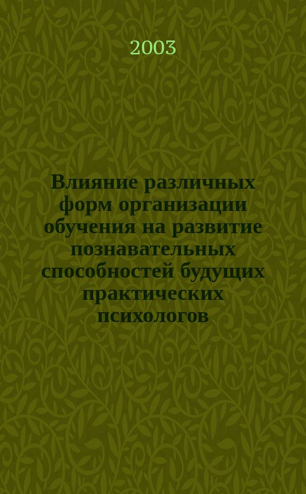 Влияние различных форм организации обучения на развитие познавательных способностей будущих практических психологов : Автореф. дис. на соиск. учен. степ. к.психол.н. : Спец. 19.00.07