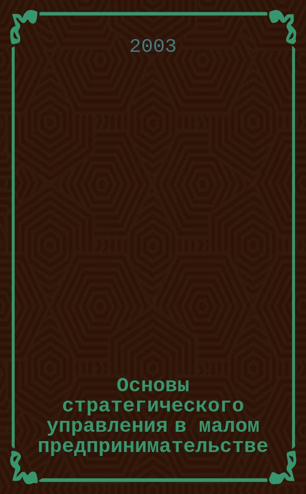 Основы стратегического управления в малом предпринимательстве : Учеб. пособие