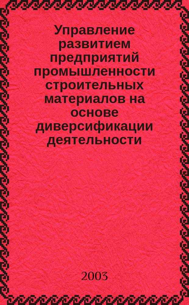Управление развитием предприятий промышленности строительных материалов на основе диверсификации деятельности : Автореф. дис. на соиск. учен. степ. к.э.н. : Спец. 08.00.05