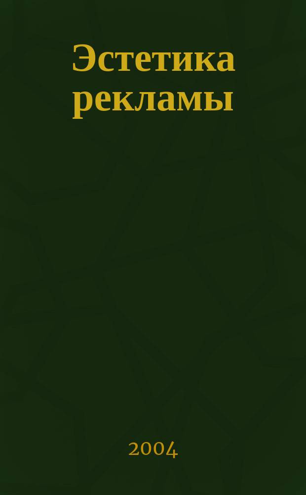 Эстетика рекламы : Эстет. структура реклам. коммуникации : Учеб. пособие для студентов вузов, обучающихся по специальности 350700 "Реклама"