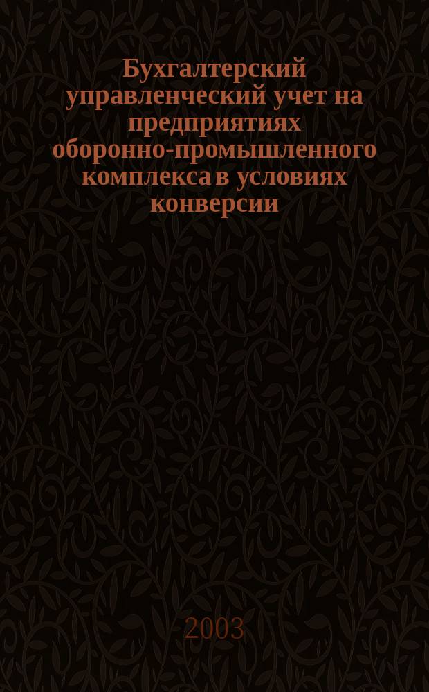 Бухгалтерский управленческий учет на предприятиях оборонно-промышленного комплекса в условиях конверсии : Автореф. дис. на соиск. учен. степ. к.э.н. : Спец. 08.00.12