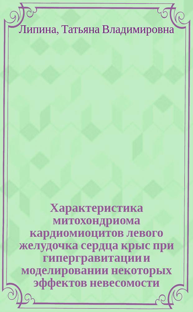 Характеристика митохондриома кардиомиоцитов левого желудочка сердца крыс при гипергравитации и моделировании некоторых эффектов невесомости : Автореф. дис. на соиск. учен. степ. к.б.н. : Спец. 03.00.25