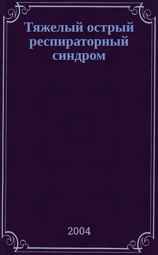 Тяжелый острый респираторный синдром : Пособие для врачей
