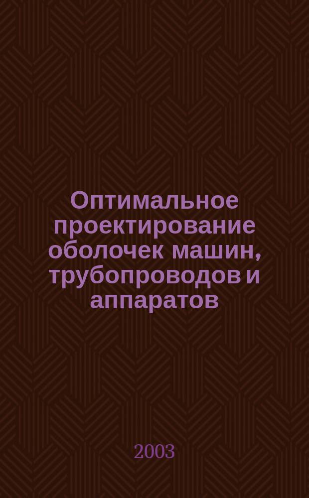 Оптимальное проектирование оболочек машин, трубопроводов и аппаратов