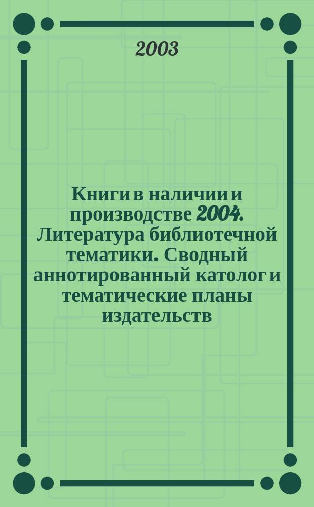 Книги в наличии и производстве 2004. Литература библиотечной тематики. Сводный аннотированный католог и тематические планы издательств. Малотиражная литература. 1 полугодие