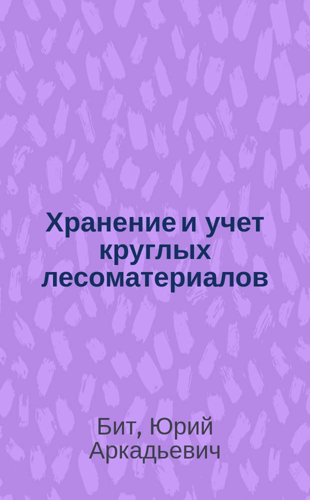 Хранение и учет круглых лесоматериалов : Учеб. пособие для слушателей фак. повышения квалификации