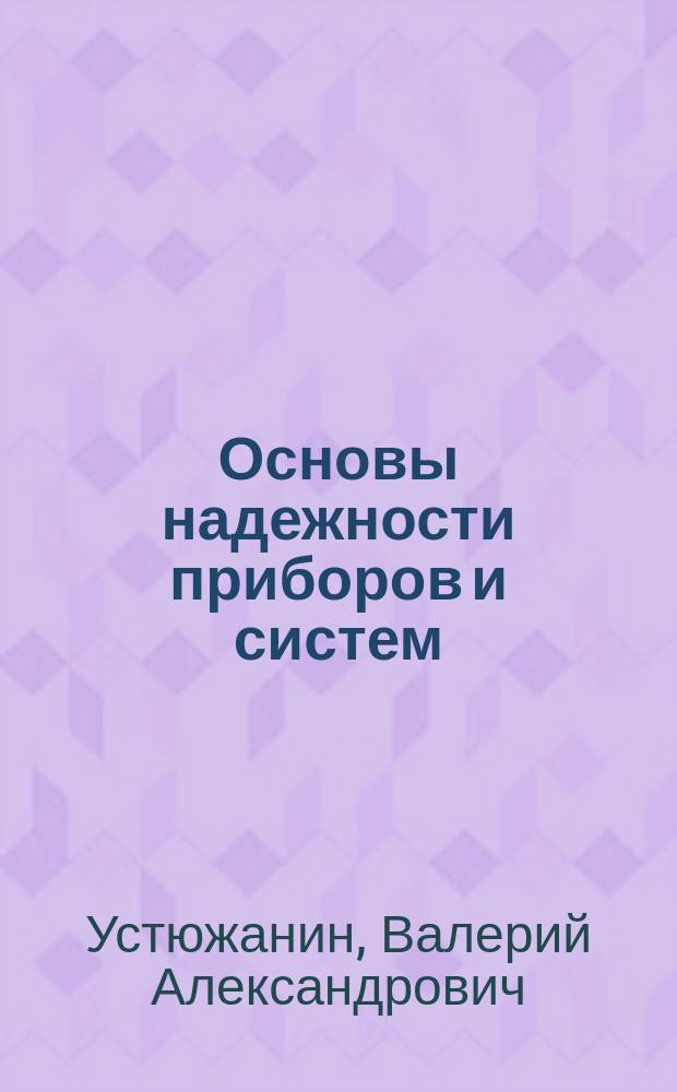 Основы надежности приборов и систем : Учеб. пособие для студентов следующих спец.: 190600 - Инж. дело в медико-биол. практике, 210209 - Автоматизация технол. процессов