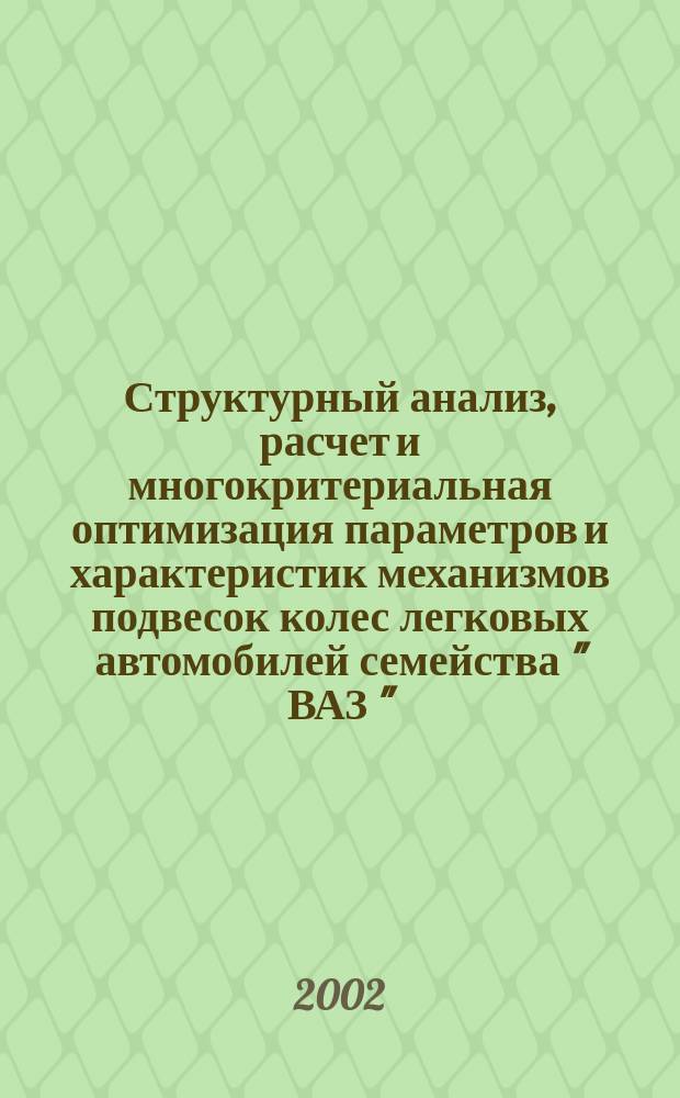 Структурный анализ, расчет и многокритериальная оптимизация параметров и характеристик механизмов подвесок колес легковых автомобилей семейства " ВАЗ " : Автореф. дис. на соиск. учен. степ. к.т.н. : Спец. 05.02.18