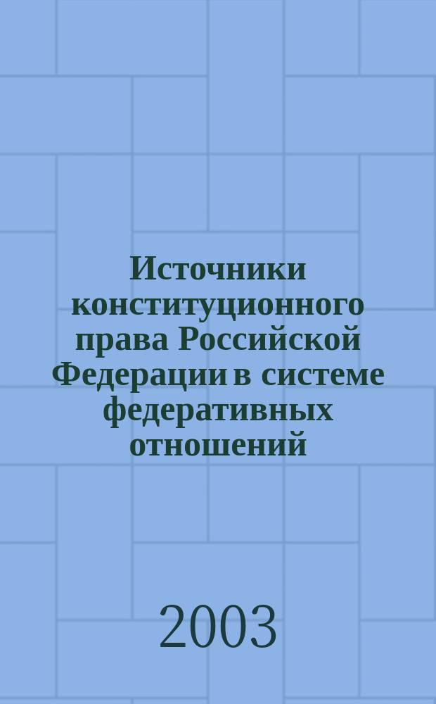 Источники конституционного права Российской Федерации в системе федеративных отношений : Автореф. дис. на соиск. учен. степ. к.ю.н. : Спец. 12.00.02