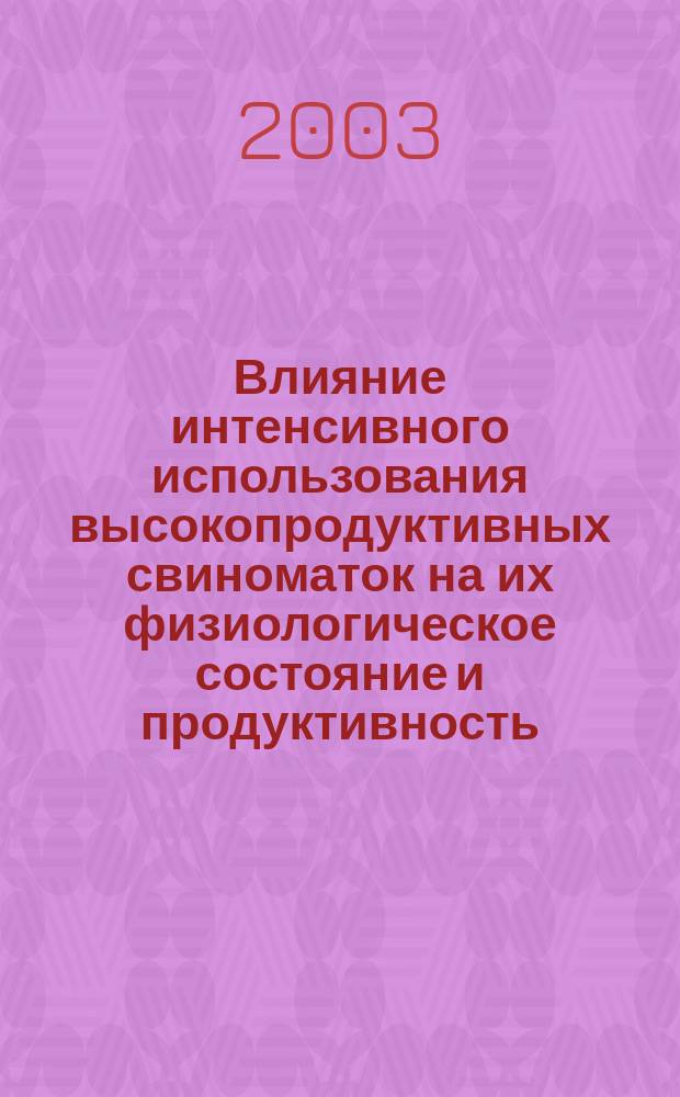 Влияние интенсивного использования высокопродуктивных свиноматок на их физиологическое состояние и продуктивность : Автореф. дис. на соиск. учен. степ. к.б.н. : Спец. 03.00.13