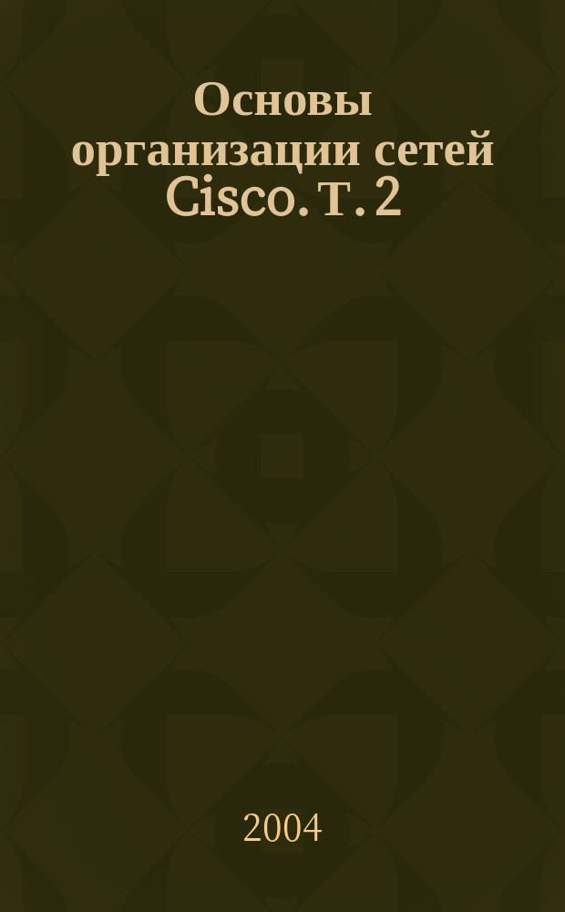 Основы организации сетей Cisco. Т. 2