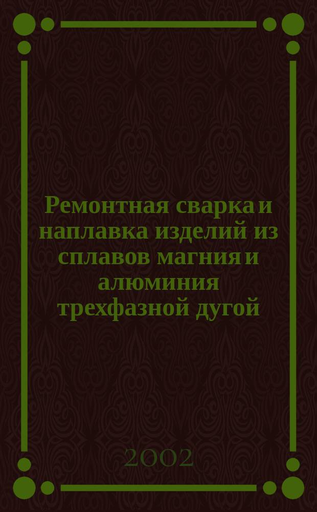Ремонтная сварка и наплавка изделий из сплавов магния и алюминия трехфазной дугой : Автореф. дис. на соиск. учен. степ. д.т.н. : Спец. 05.03.06