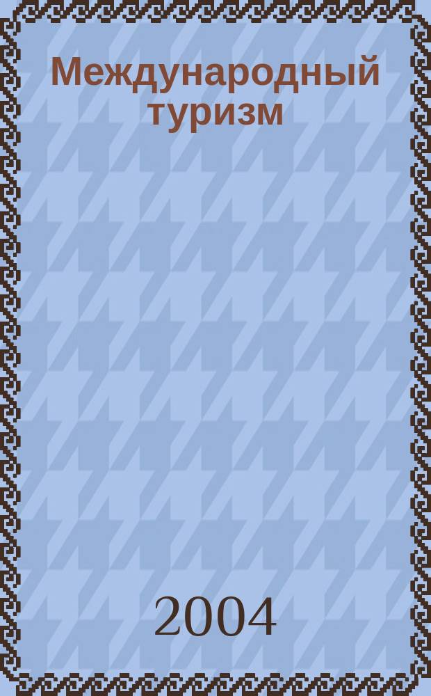Международный туризм : Учеб. для студентов вузов, обучающихся по специальности "География"