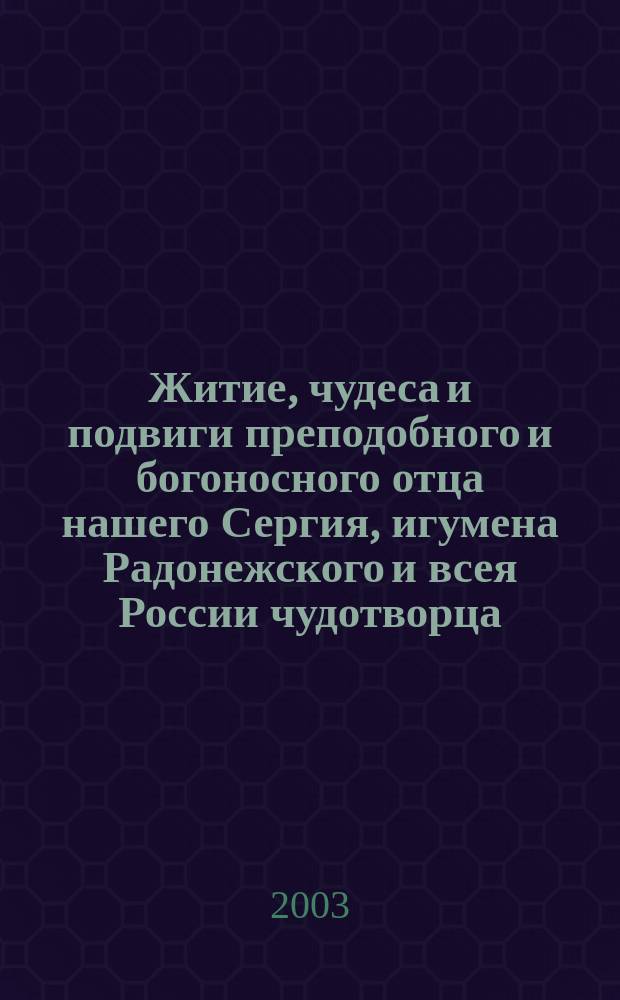 Житие, чудеса и подвиги преподобного и богоносного отца нашего Сергия, игумена Радонежского и всея России чудотворца